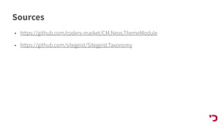 Sources
• https://github.com/coders-market/CM.Neos.ThemeModule
• https://github.com/sitegeist/Sitegeist.Taxonomy
 