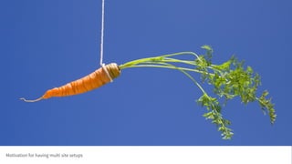 Motivation for having multi site setups
 