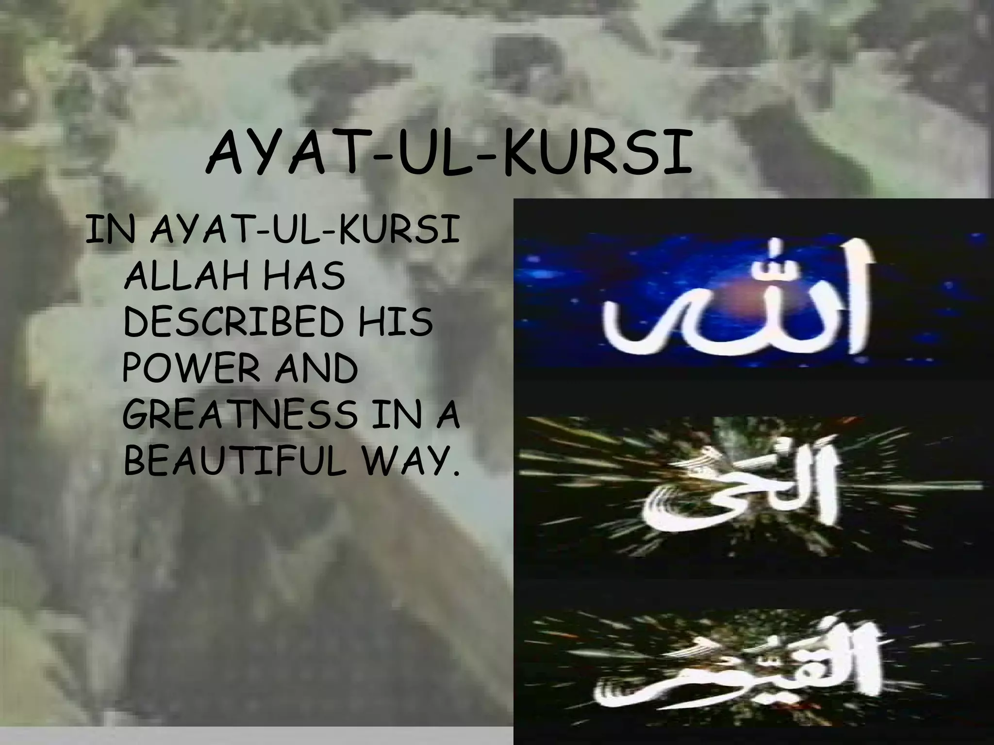 AYAT-UL-KURSI IN AYAT-UL-KURSI ALLAH HAS DESCRIBED HIS POWER AND GREATNESS IN A BEAUTIFUL WAY. 