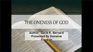 THE ONENESS OF GOD
Author: David K. Bernard
Presented By Damaine
Franklin
 