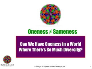 Oneness ≠ Sameness Can We Have Oneness in a World Where There’s So Much Diversity? 