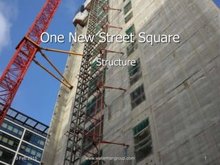 www.watermangroup.com 110 Feb 2015
One New Street Square
Structure
 