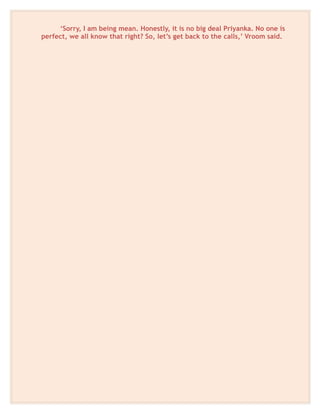 ‘Sorry, I am being mean. Honestly, it is no big deal Priyanka. No one is
perfect, we all know that right? So, let’s get back to the calls,’ Vroom said.
 