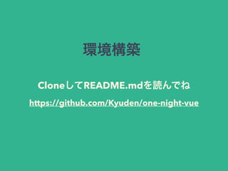 環境構築 
CloneしてREADME.mdを読んでね 
https://github.com/Kyuden/one-night-vue 
 