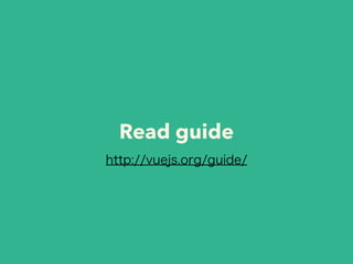Read guide 
http://vuejs.org/guide/ 
 