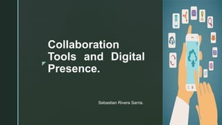 z
Collaboration
Tools and Digital
Presence.
Sebastian Rivera Sarria.
 