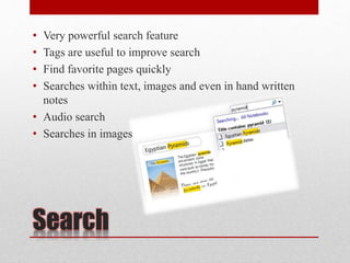 Search
• Very powerful search feature
• Tags are useful to improve search
• Find favorite pages quickly
• Searches within text, images and even in hand written
notes
• Audio search
• Searches in images
 