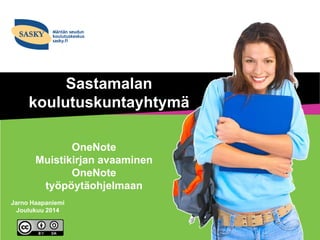 Sastamalankoulutuskuntayhtymä 
OneNote 
Muistikirjan avaaminen OneNote työpöytäohjelmaan 
Jarno Haapaniemi 
Joulukuu 2014  