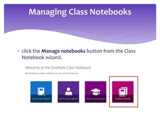 * click the Manage notebooks button from the Class
Notebook wizard.
Managing Class Notebooks
 