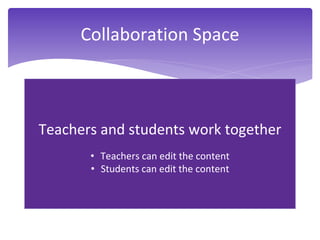 Teachers and students work together
• Teachers can edit the content
• Students can edit the content
Collaboration Space
 