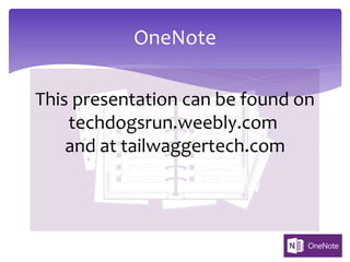 OneNote
This presentation can be found on
techdogsrun.weebly.com
and at tailwaggertech.com
 