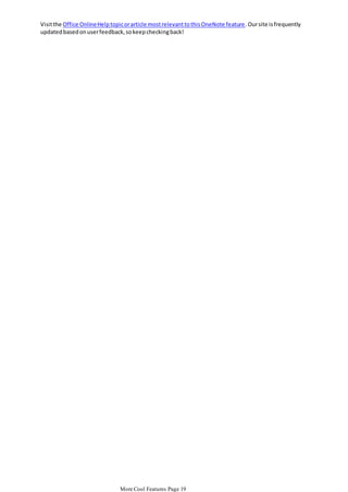 Visit the Office Online Help topic or article most relevant to this OneNote feature. Our site is frequently
updated based on user feedback, so keep checking back!

More Cool Features Page 19

 