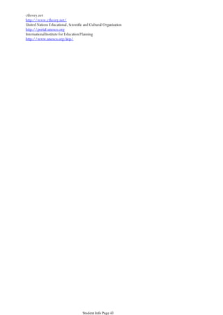 ctheory.net
http://www.ctheory.net/
United Nations Educational, Scientific and Cultural Organization
http://portal.unesco.org
International Institute for Education Planning
http://www.unesco.org/iiep/

Student Info Page 43

 