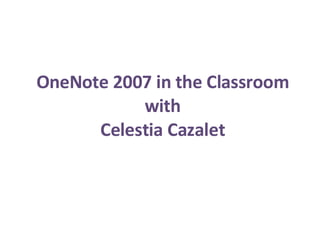 OneNote 2007 in the Classroom with Celestia Cazalet 