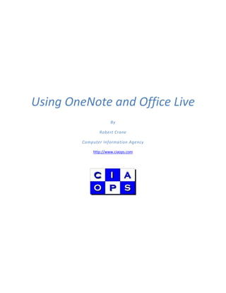 Using OneNote and Office Live
                      By

                Robert Crane

         Computer Information Agency

             http://www.ciaops.com
 