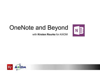 with Kirsten Rourke for AXIOM
OneNote and Beyond
 