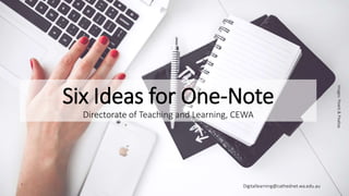 Six Ideas for One-Note
Directorate of Teaching and Learning, CEWA
Digitallearning@cathednet.wa.edu.au
Images:Pexels&Pixabay
 