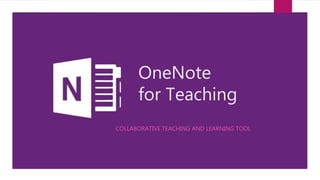 OneNote
for Teaching
COLLABORATIVE TEACHING AND LEARNING TOOL
 