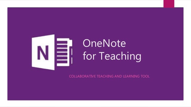 OneNote
for Teaching
COLLABORATIVE TEACHING AND LEARNING TOOL
 