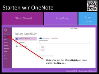 Copyright © e-business-office.com
Starten wir OneNote
Copyright © e-business-office.com
Klicken Sie auf das Menü Datei und dann
wählen Sie Neu aus
 