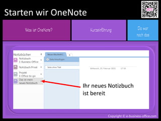 Copyright © e-business-office.com
Starten wir OneNote
Copyright © e-business-office.com
Ihr neues Notizbuch
ist bereit
 