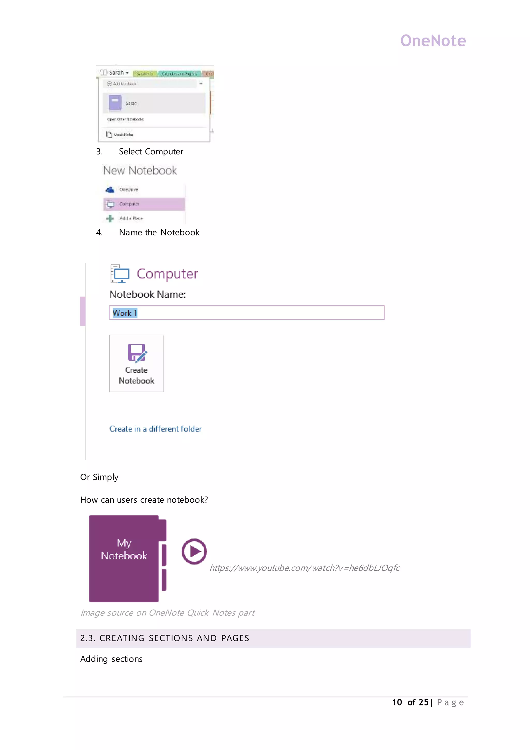 OneNote
10 of 25| P a g e
3. Select Computer
4. Name the Notebook
Or Simply
How can users create notebook?
https://www.youtube.com/watch?v=he6dbLJOqfc
Image source on OneNote Quick Notes part
2.3. CREATING SECTIONS AND PAGES
Adding sections
 