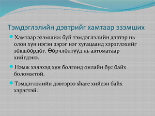 Тэмдэглэлийн дэвтрийг хамтаар эзэмших
Хамтаар эзэмшиж буй тэмдэглэлийн дэвтэр нь

олон хүн нэгэн зэрэг нэг хугацаанд хэрэглэхийг
зөвшөөрдөг. Өөрчлөлтүүд нь автоматаар
хийгдэнэ.

Нэмж хэлэхэд хүн болгонд онлайн бус байх

боломжтой.

Тэмдэглэлийн дэвтэрээ share хийсэн байх

хэрэгтэй.

 