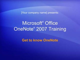 [Your company name] presents: Microsoft® Office OneNote®2007 Training Get to know OneNote 