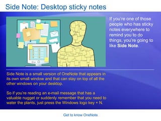 Change the width of the paragraph by resizing the note container. Point to the edge of the container, and when the two-headed arrow         appears, drag the edge of the container. Get to know OneNoteMove drawingsWhen words don’t tell the whole story, try a drawing. You can draw freehand, or use buttons on the Drawing Tools toolbar.Animation: Right-click, and click Play.Once drawings are on a page, whether freehand or drawn using the Drawing Tools toolbar, you can move and resize them just as you do text. The animation shows how to move separate images and groups of drawings.