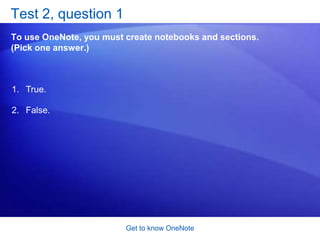 Get to know OneNoteCreate notebooks and sectionsCreating notebooks and sections is simple; the picture captures the process. On the Standard toolbar, click the arrow next to the New Section button.On the menu, click what you want: Section, Section Group, or Notebook. (If you only want a section, you don’t have to use the menu. Just click the New Section button.)
