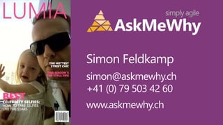simply agile 
AskMeWhy 
Simon Feldkamp 
simon@askmewhy.ch 
+41 (0) 79 503 42 60 
www.askmewhy.ch 
 