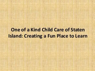 One of a Kind Child Care of Staten
Island: Creating a Fun Place to Learn
 