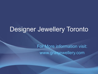 Designer Jewellery Toronto
For More information visit:
www.grasjewellery.com
 