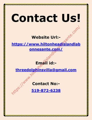Contact Us!
Website Url:-
https://www.hiltonheadislandlab
onnesante.com/
Email id:-
threedolphinsvilla@gmail.com
Contact No:-
519-872-6238
 