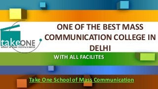 ONE OF THE BEST MASS
COMMUNICATION COLLEGE IN
DELHI
WITH ALL FACILITES
Take One School of Mass Communication
 