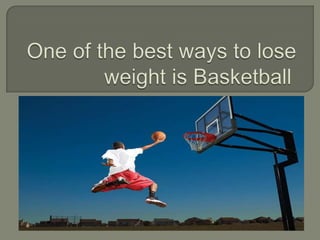 One of the best ways to lose weight is Basketball	 
