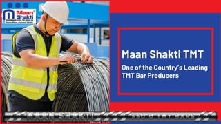 Maan Shakti TMT
One of the Country’s Leading
TMT Bar Producers
 