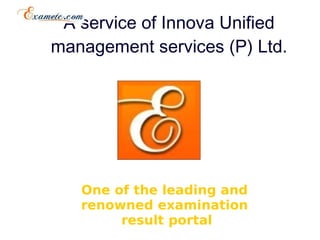 One of the leading and
renowned examination
result portal
A service of Innova Unified
management services (P) Ltd.
 