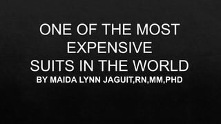 ONE OF THE MOST
EXPENSIVE
SUITS IN THE WORLD
BY MAIDA LYNN JAGUIT,RN,MM,PHD
 