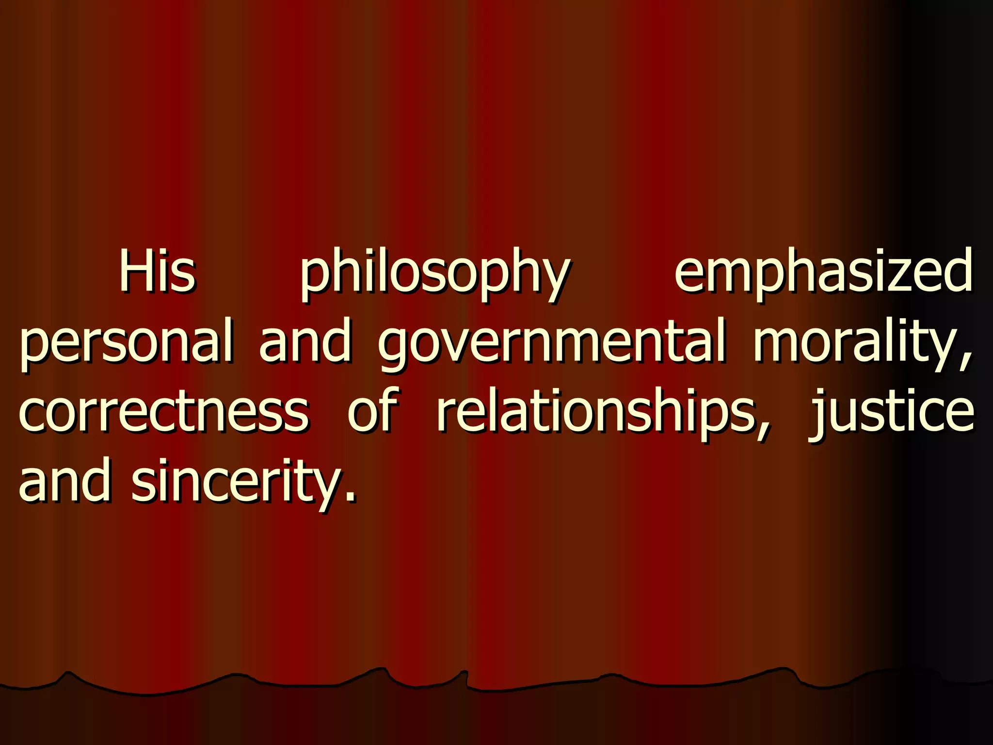 His philosophy emphasized personal and governmental morality, correctness of relationships, justice and sincerity. 