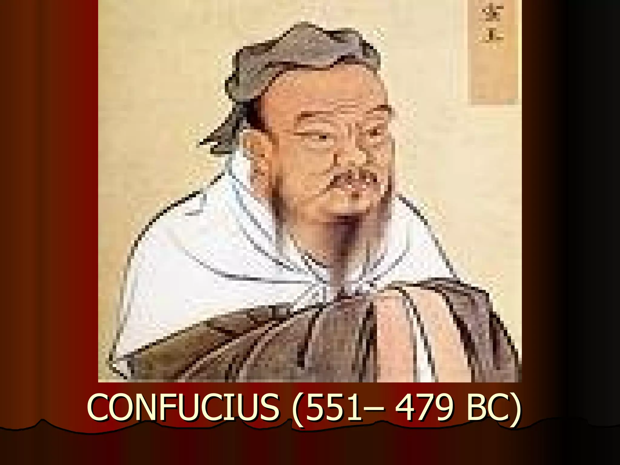 CONFUCIUS (551– 479 BC)  