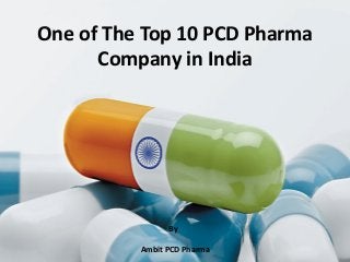 By
Ambit PCD Pharma
One of The Top 10 PCD Pharma
Company in India
 