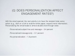 (Q: DOES PERSONALIZATION AFFECT
ENGAGEMENT RATES?)
With the email opened, the next priority is to have the recipient take ...