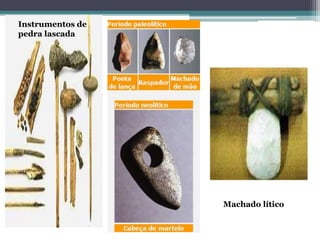 Machado lítico
Instrumentos de
pedra lascada
 