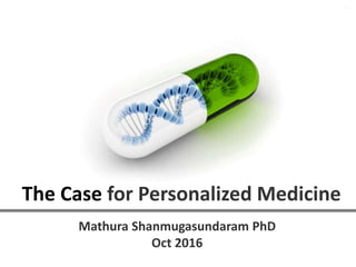 The Case for Personalized Medicine
Mathura Shanmugasundaram PhD
Oct 2016
 