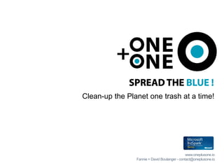 www.oneplusone.io
Fannie + David Boulanger - contact@oneplusone.io
Clean-up the Planet one trash at a time!
 