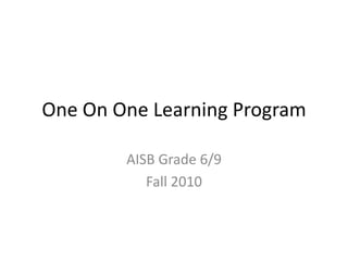 One On One Learning Program AISB Grade 6/9 Fall 2010 