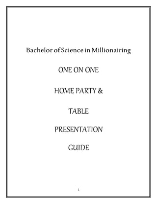 1
Bachelor ofScienceinMillionairing
ONE ON ONE
HOME PARTY &
TABLE
PRESENTATION
GUIDE
 