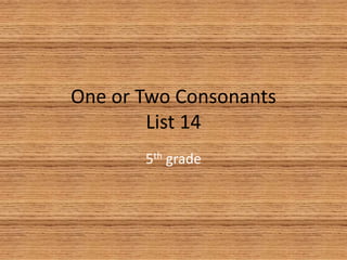 One or Two Consonants
List 14
5th grade
 