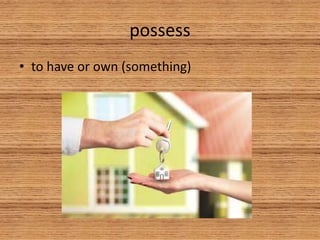 possess
• to have or own (something)
 